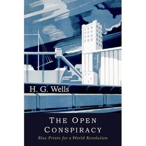 The Open Conspiracy: Blue Prints for a World Revolution -- H. G. Wells